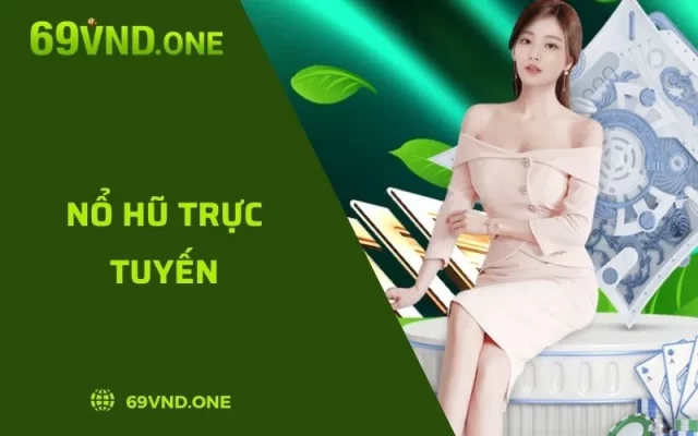 Nổ Hũ Trực Tuyến - Cơ Hội Trúng Jackpot Mỗi Ngày Tại 69VN